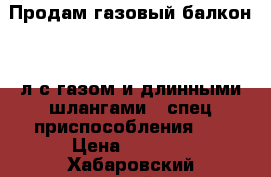 Продам газовый балкон 50 л с газом и длинными шлангами , спец приспособления... › Цена ­ 5 000 - Хабаровский край, Хабаровск г. Строительство и ремонт » Строительное оборудование   . Хабаровский край